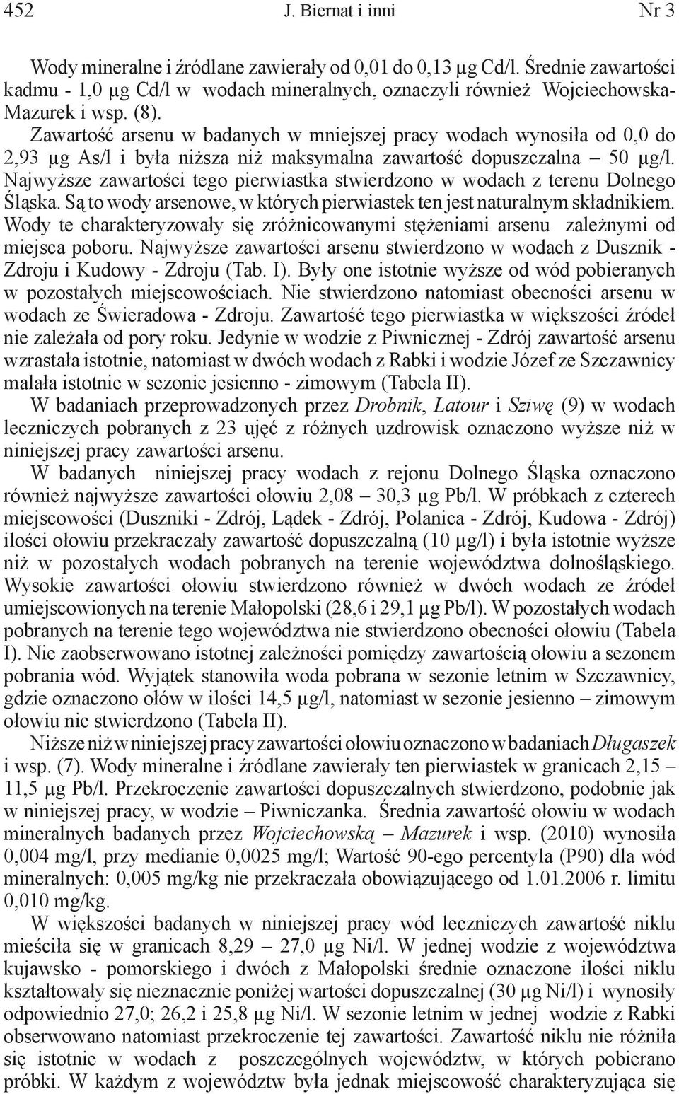 Najwyższe zawartości tego pierwiastka stwierdzono w wodach z terenu Dolnego Śląska. Są to wody arsenowe, w których pierwiastek ten jest naturalnym składnikiem.