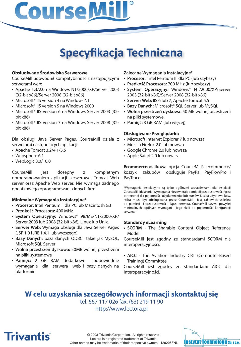 (32- bit x86) Microsoft IIS version 7 na Windows Server 2008 (32- bit x86) Dla obsługi Java Server Pages, CourseMill działa z serwerami następujących aplikacji: Apache Tomcat 3.2/4.1/5.5 Websphere 6.