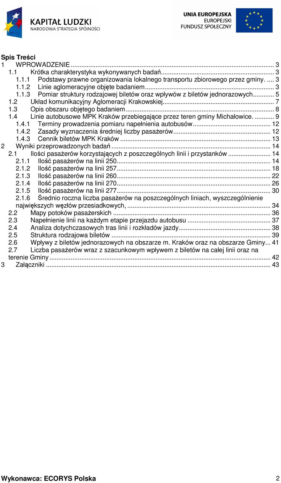 4 Linie autobusowe MPK Kraków przebiegające przez teren gminy Michałowice.... 9 1.4.1 Terminy prowadzenia pomiaru napełnienia autobusów... 12 1.4.2 Zasady wyznaczenia średniej liczby pasażerów... 12 1.4.3 Cennik biletów MPK Kraków.