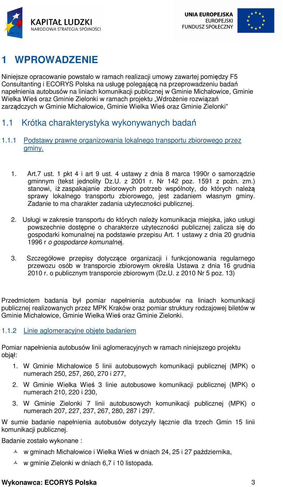 Zielonki 1.1 Krótka charakterystyka wykonywanych badań 1.1.1 Podstawy prawne organizowania lokalnego transportu zbiorowego przez gminy. 1. Art.7 ust. 1 pkt 4 i art 9 ust.