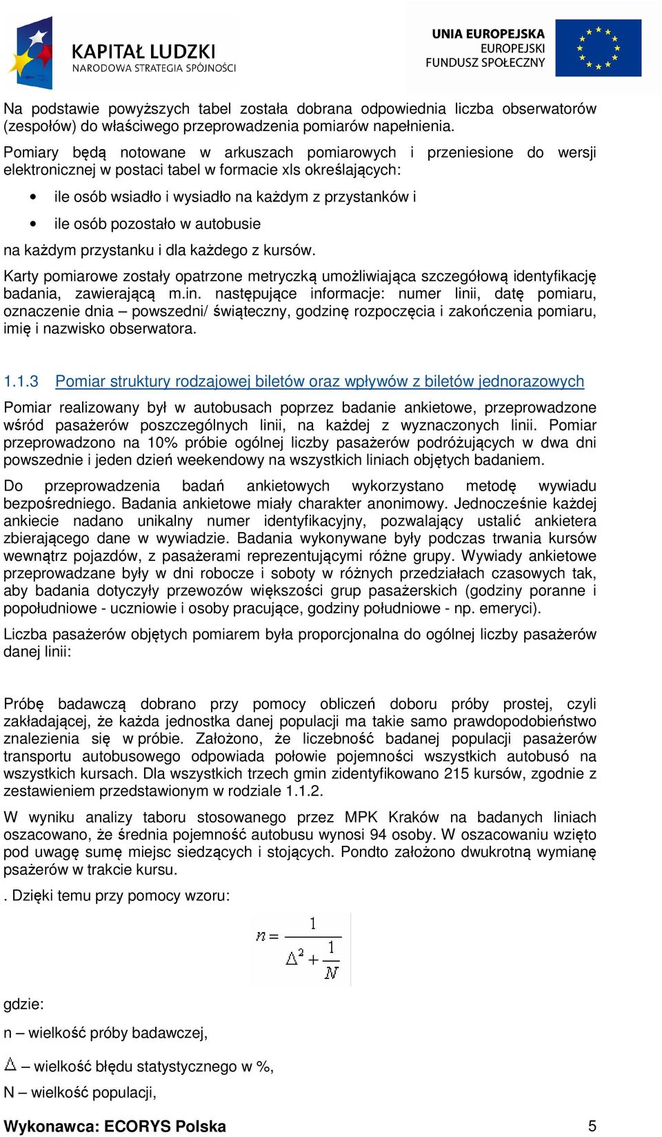 pozostało w autobusie na każdym przystanku i dla każdego z kursów. Karty pomiarowe zostały opatrzone metryczką umożliwiająca szczegółową identyfikację badania, zawierającą m.in.