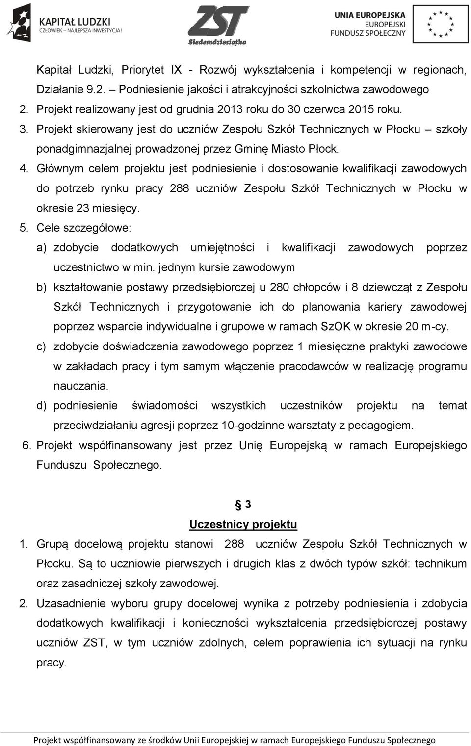 4. Głównym celem projektu jest podniesienie i dostosowanie kwalifikacji zawodowych do potrzeb rynku pracy 288 uczniów Zespołu Szkół Technicznych w Płocku w okresie 23 miesięcy. 5.