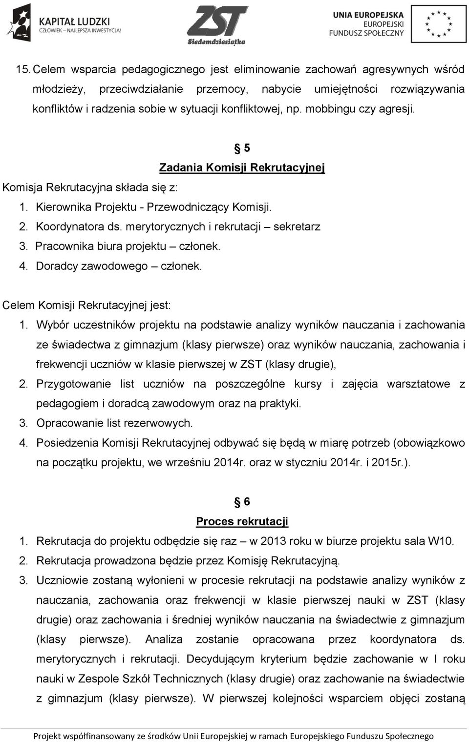 merytorycznych i rekrutacji sekretarz 3. Pracownika biura projektu członek. 4. Doradcy zawodowego członek. Celem Komisji Rekrutacyjnej jest: 1.