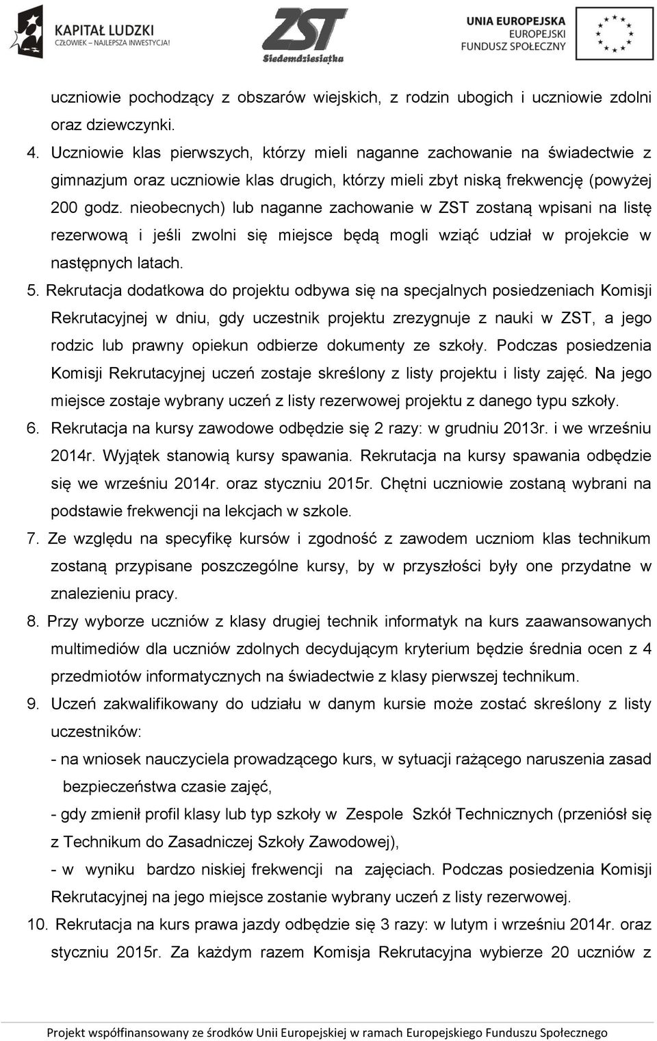 nieobecnych) lub naganne zachowanie w ZST zostaną wpisani na listę rezerwową i jeśli zwolni się miejsce będą mogli wziąć udział w projekcie w następnych latach. 5.