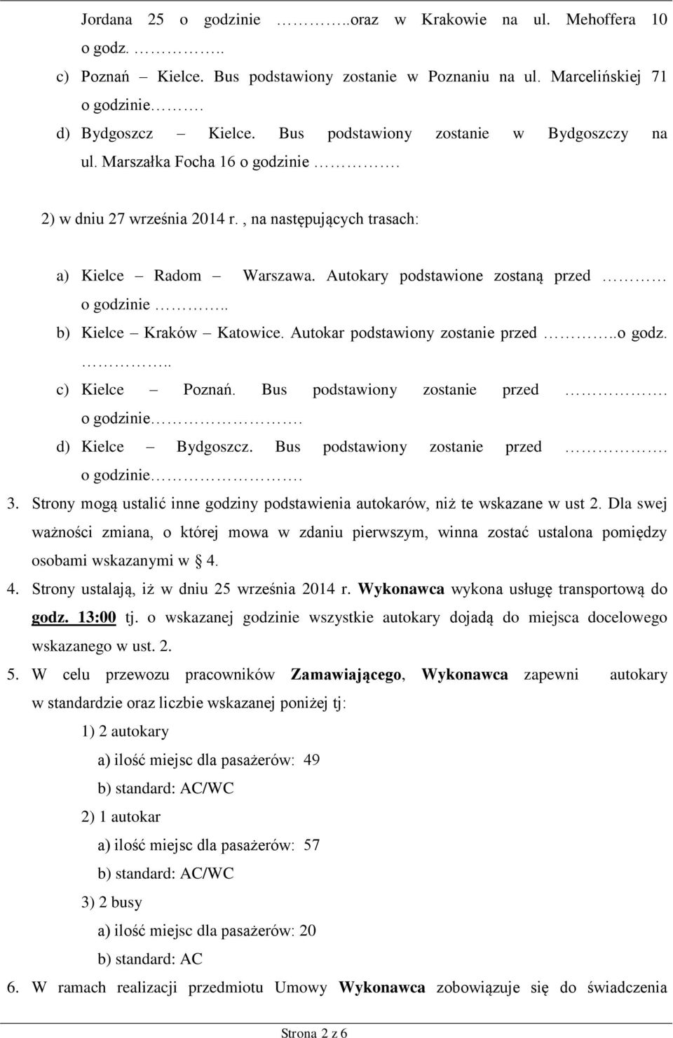 Autokary podstawione zostaną przed o godzinie.. b) Kielce Kraków Katowice. Autokar podstawiony zostanie przed..o godz... c) Kielce Poznań. Bus podstawiony zostanie przed. o godzinie. d) Kielce Bydgoszcz.