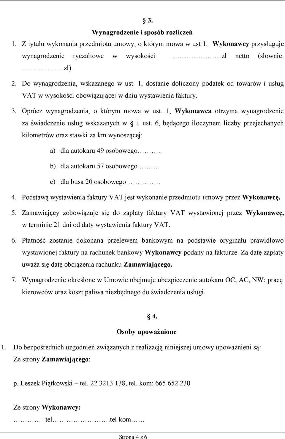 1, Wykonawca otrzyma wynagrodzenie za świadczenie usług wskazanych w 1 ust. 6, będącego iloczynem liczby przejechanych kilometrów oraz stawki za km wynoszącej: a) dla autokaru 49 osobowego.