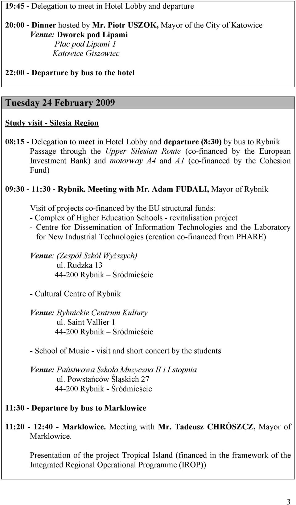 08:15 - Delegation to meet in Hotel Lobby and departure (8:30) by bus to Rybnik Passage through the Upper Silesian Route (co-financed by the European Investment Bank) and motorway A4 and A1