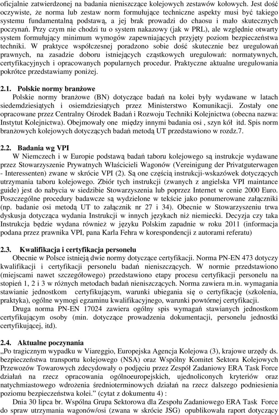 Przy czym nie chodzi tu o system nakazowy (jak w PRL), ale względnie otwarty system formułujący minimum wymogów zapewniających przyjęty poziom bezpieczeństwa techniki.