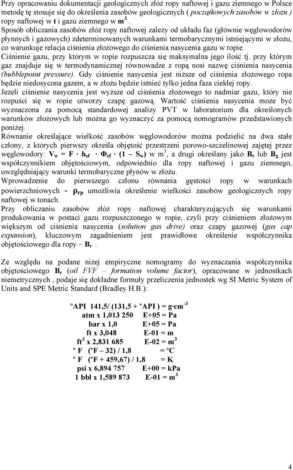 Sposób obliczania zasobów złóż ropy naftowej zależy od układu faz (głównie węglowodorów płynnych i gazowych) zdeterminowanych warunkami termobarycznymi istniejącymi w złożu, co warunkuje relacja