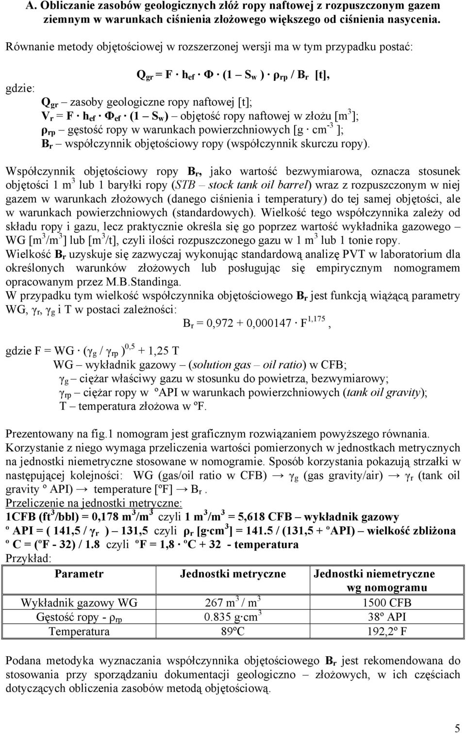 objętość ropy naftowej w złożu [m 3 ]; ρ rp gęstość ropy w warunkach powierzchniowych [g cm -3 ]; B r współczynnik objętościowy ropy (współczynnik skurczu ropy).