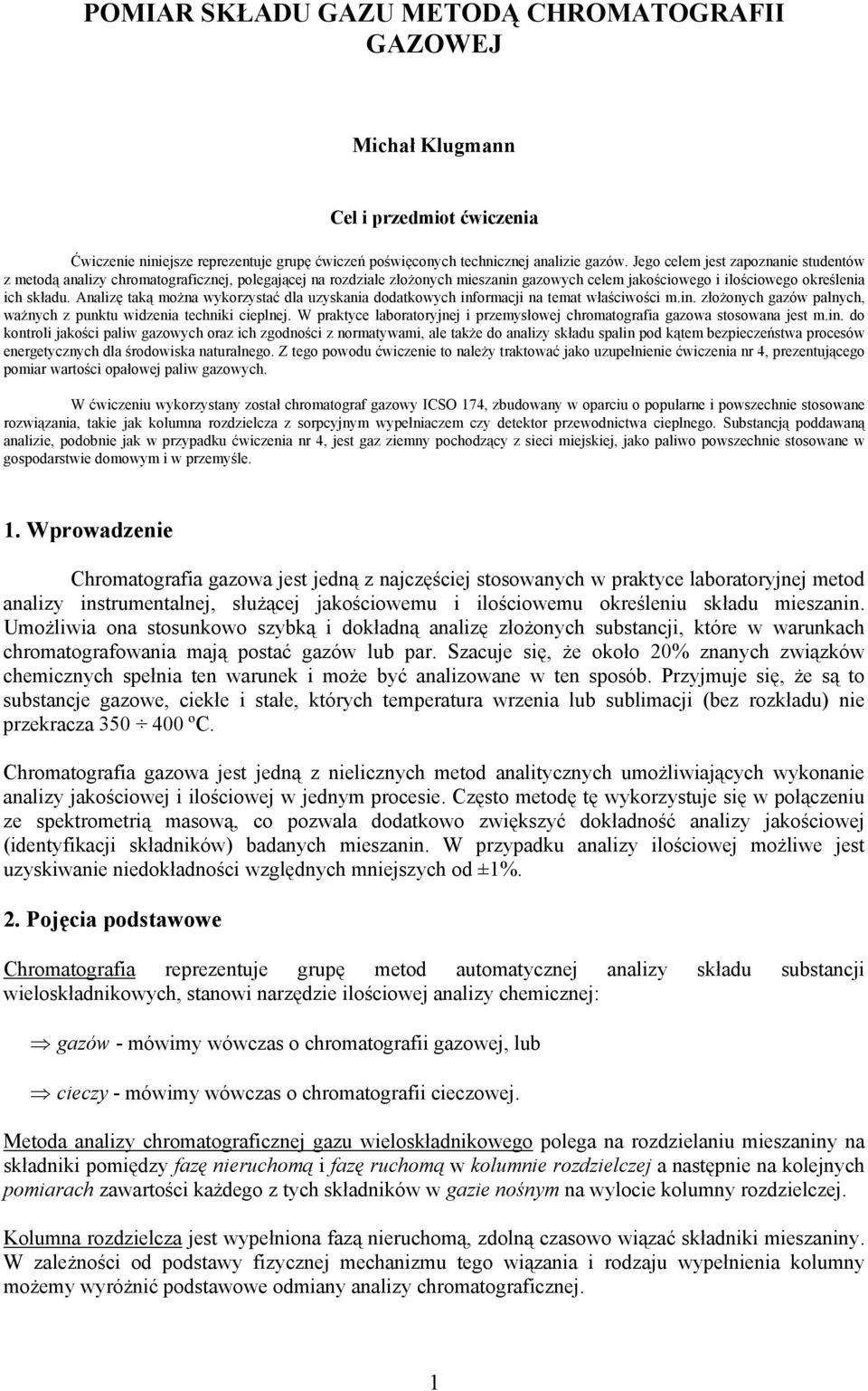 Analizę taką można wykorzystać dla uzyskania dodatkowych informacji na temat właściwości m.in. złożonych gazów palnych, ważnych z punktu widzenia techniki cieplnej.