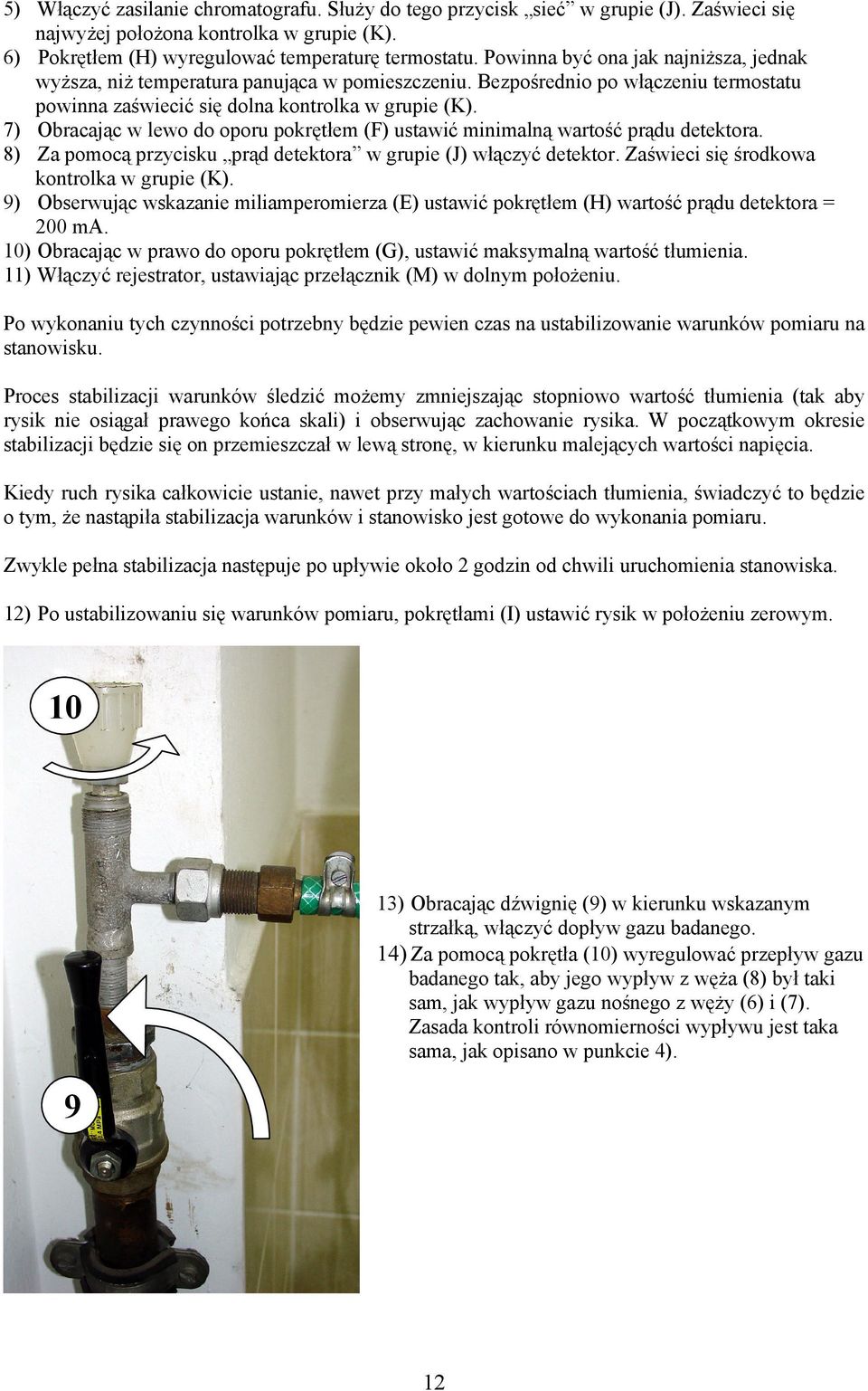 7) Obracając w lewo do oporu pokrętłem (F) ustawić minimalną wartość prądu detektora. 8) Za pomocą przycisku prąd detektora w grupie (J) włączyć detektor. Zaświeci się środkowa kontrolka w grupie (K).