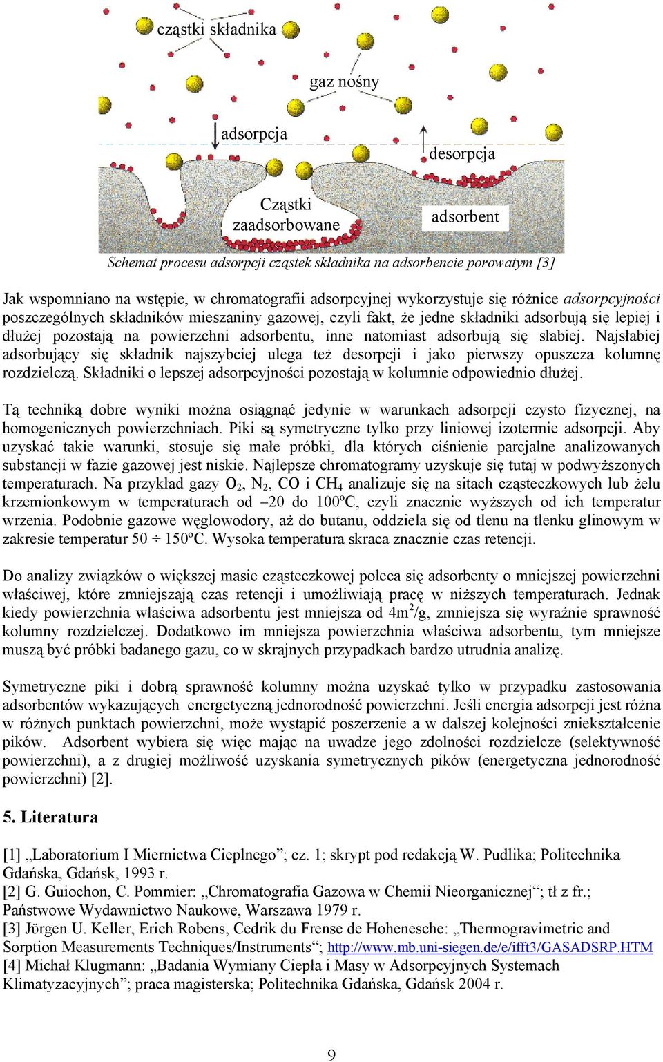 inne natomiast adsorbują się słabiej. Najsłabiej adsorbujący się składnik najszybciej ulega też desorpcji i jako pierwszy opuszcza kolumnę rozdzielczą.