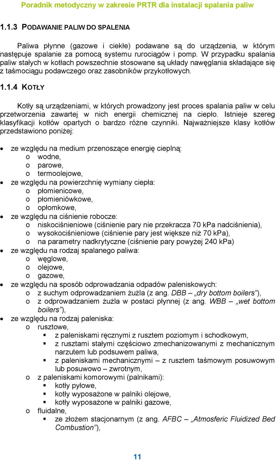 1.4 KOTŁY Kotły są urządzeniami, w których prowadzony jest proces spalania paliw w celu przetworzenia zawartej w nich energii chemicznej na ciepło.