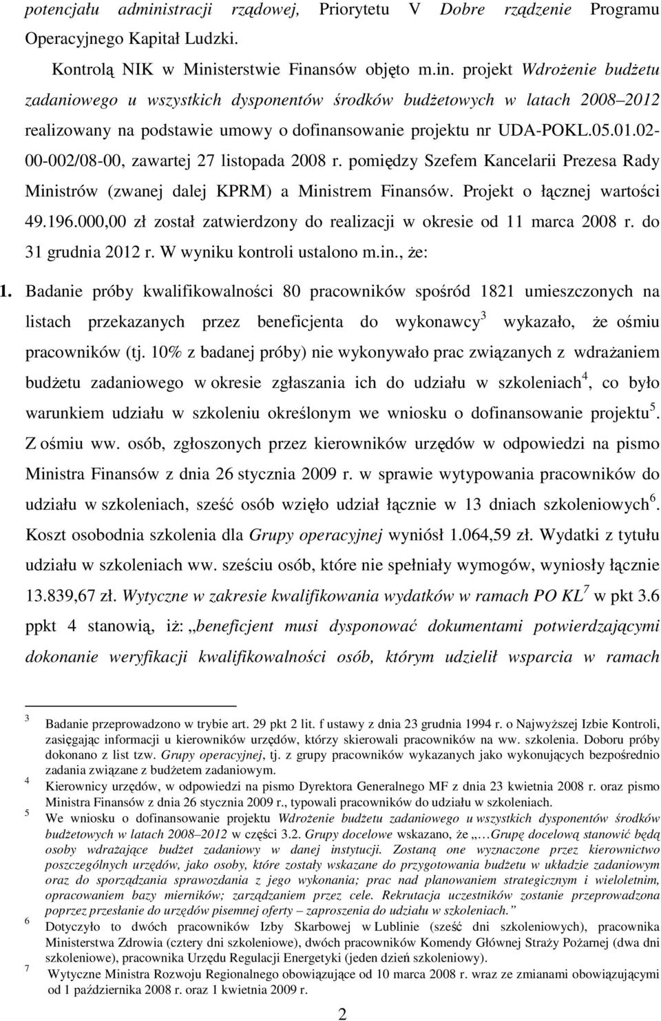 000,00 zł został zatwierdzony do realizacji w okresie od 11 marca 2008 r. do 31 grudnia 2012 r. W wyniku kontroli ustalono m.in., Ŝe: 1.