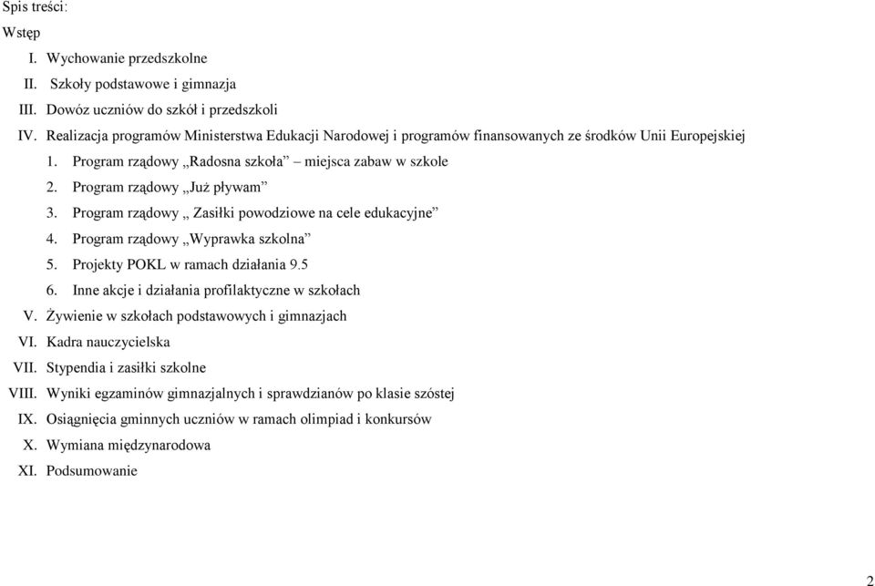 Program rządowy Zasiłki powodziowe na cele edukacyjne 4. Program rządowy Wyprawka szkolna 5. Projekty POKL w ramach działania 9.5 6. Inne akcje i działania profilaktyczne w szkołach V.