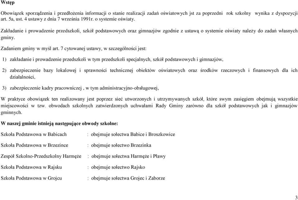 7 cytowanej ustawy, w szczególności jest: 1) zakładanie i prowadzenie przedszkoli w tym przedszkoli specjalnych, szkół podstawowych i gimnazjów, 2) zabezpieczenie bazy lokalowej i sprawności