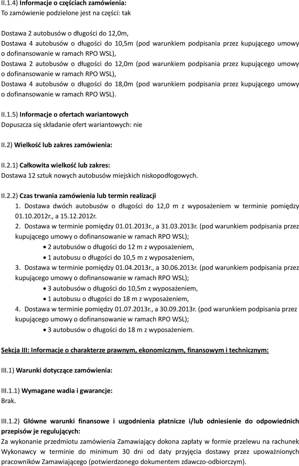 autobusów o długości do 18,0m (pod warunkiem podpisania przez kupującego umowy o dofinansowanie w ramach RPO WSL). II.1.5) Informacje o ofertach wariantowych Dopuszcza się składanie ofert wariantowych: nie II.