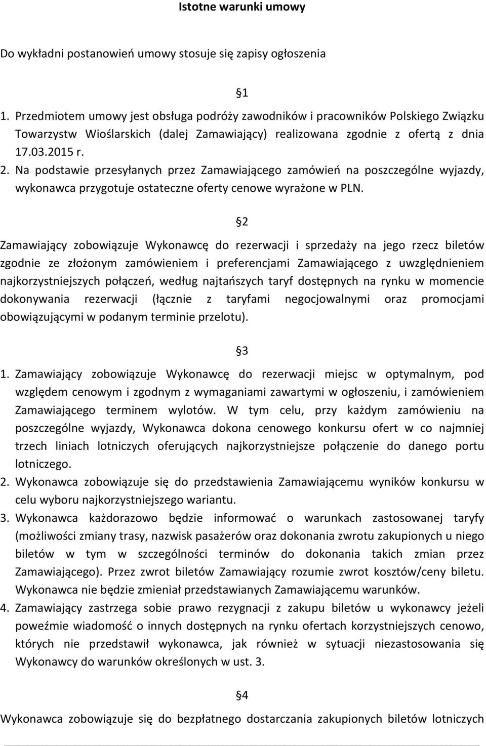 Na podstawie przesyłanych przez Zamawiającego zamówień na poszczególne wyjazdy, wykonawca przygotuje ostateczne oferty cenowe wyrażone w PLN.