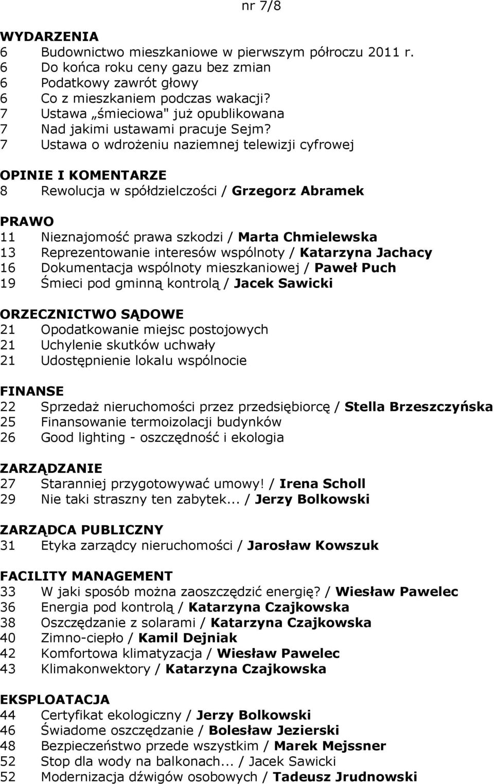 7 Ustawa o wdroŝeniu naziemnej telewizji cyfrowej OPINIE I KOMENTARZE 8 Rewolucja w spółdzielczości / Grzegorz Abramek PRAWO 11 Nieznajomość prawa szkodzi / Marta Chmielewska 13 Reprezentowanie