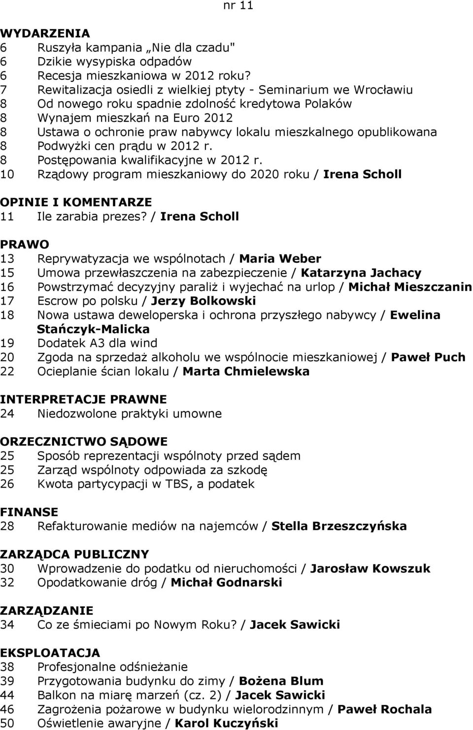 mieszkalnego opublikowana 8 PodwyŜki cen prądu w 2012 r. 8 Postępowania kwalifikacyjne w 2012 r. 10 Rządowy program mieszkaniowy do 2020 roku / Irena Scholl OPINIE I KOMENTARZE 11 Ile zarabia prezes?