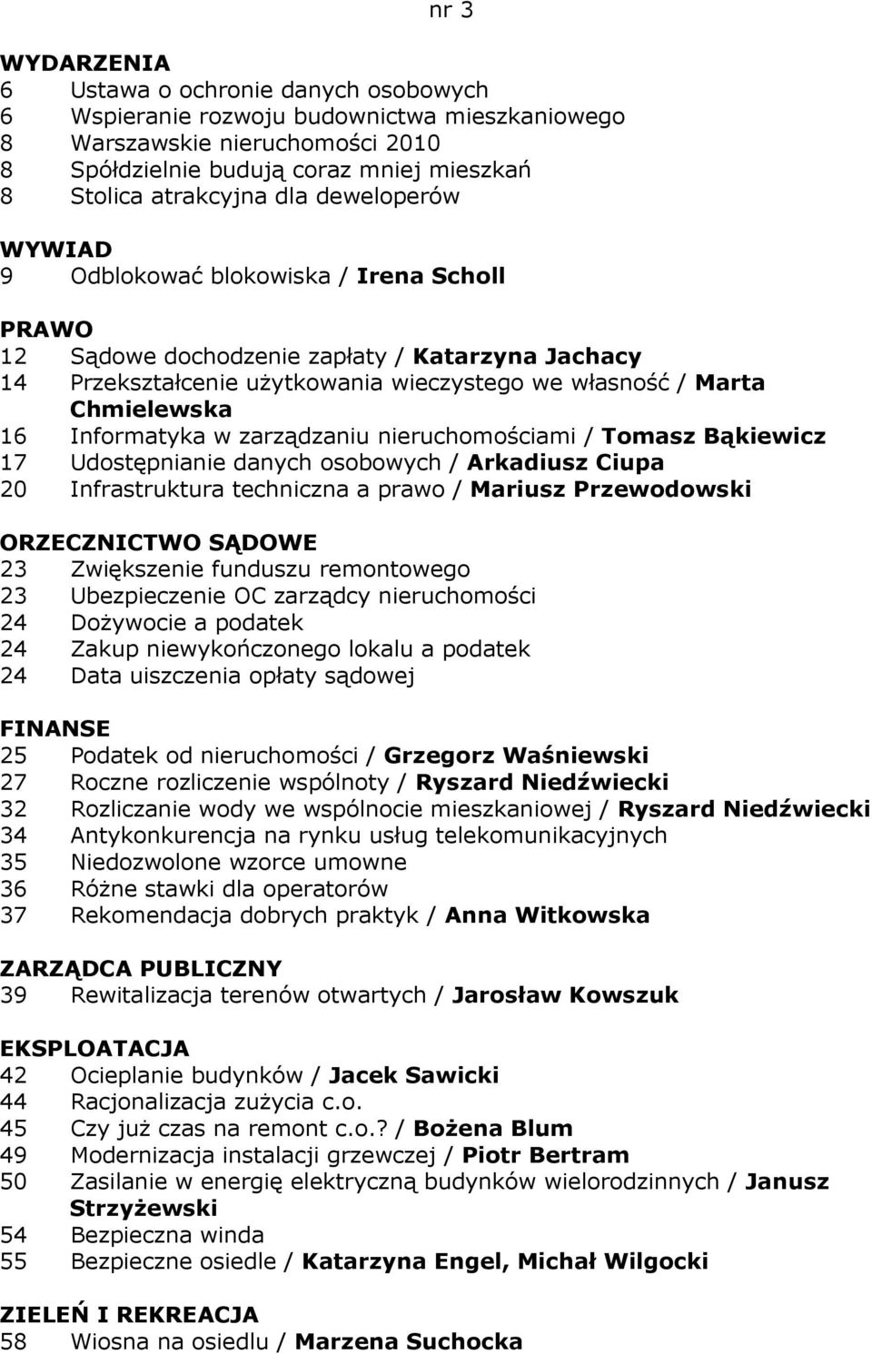 Informatyka w zarządzaniu nieruchomościami / Tomasz Bąkiewicz 17 Udostępnianie danych osobowych / Arkadiusz Ciupa 20 Infrastruktura techniczna a prawo / Mariusz Przewodowski ORZECZNICTWO SĄDOWE 23