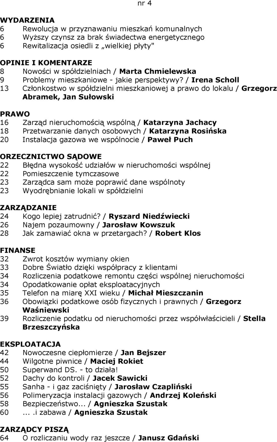 / Irena Scholl 13 Członkostwo w spółdzielni mieszkaniowej a prawo do lokalu / Grzegorz Abramek, Jan Sułowski PRAWO 16 Zarząd nieruchomością wspólną / Katarzyna Jachacy 18 Przetwarzanie danych