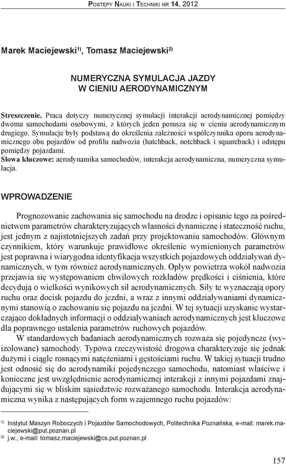 Symulacje były podstawą do określenia zależności współczynnika oporu aerodynamicznego obu pojazdów od profilu nadwozia (hatchback, notchback i squareback) i odstępu pomiędzy pojazdami.