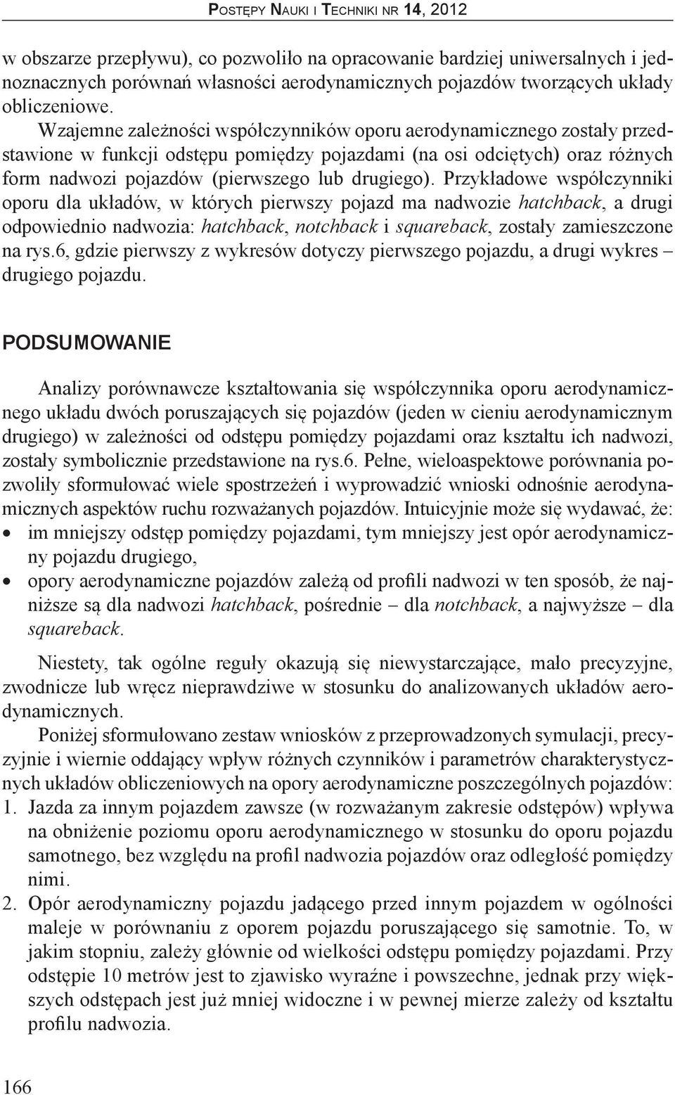 Przykładowe współczynniki oporu dla układów, w których pierwszy pojazd ma nadwozie hatchback, a drugi odpowiednio nadwozia: hatchback, notchback i squareback, zostały zamieszczone na rys.