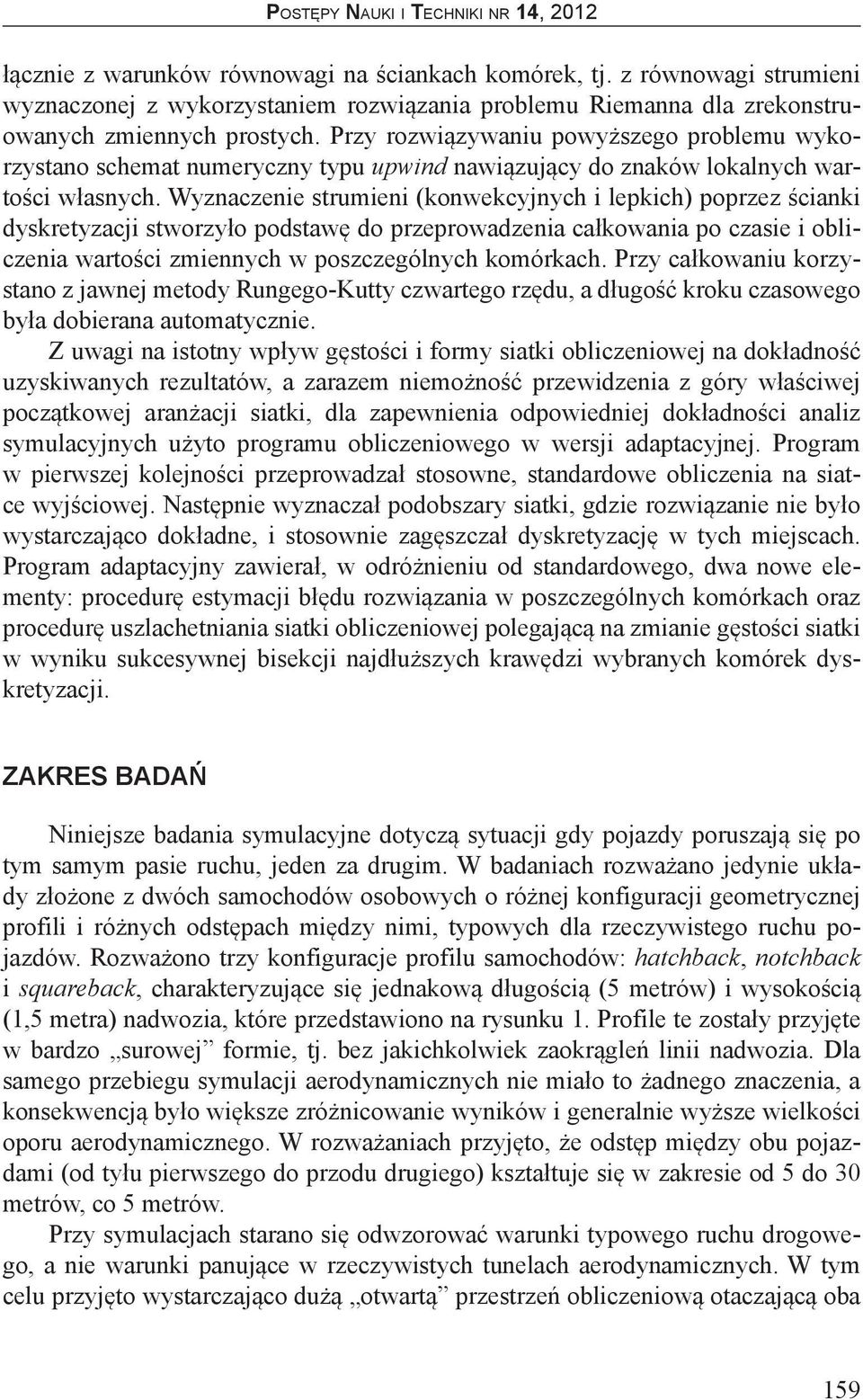 Wyznaczenie strumieni (konwekcyjnych i lepkich) poprzez ścianki dyskretyzacji stworzyło podstawę do przeprowadzenia całkowania po czasie i obliczenia wartości zmiennych w poszczególnych komórkach.