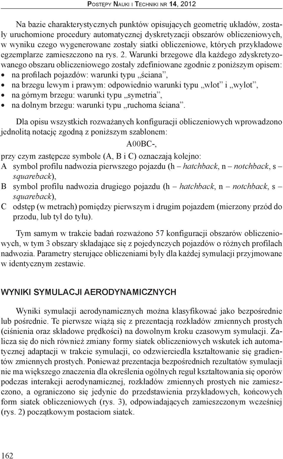 Warunki brzegowe dla każdego zdyskretyzowanego obszaru obliczeniowego zostały zdefiniowane zgodnie z poniższym opisem: na profilach pojazdów: warunki typu ściana, na brzegu lewym i prawym: