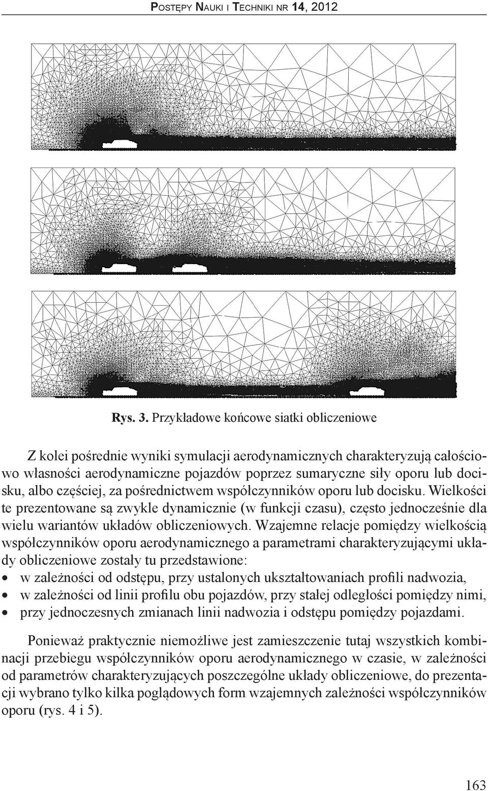 częściej, za pośrednictwem współczynników oporu lub docisku. Wielkości te prezentowane są zwykle dynamicznie (w funkcji czasu), często jednocześnie dla wielu wariantów układów obliczeniowych.