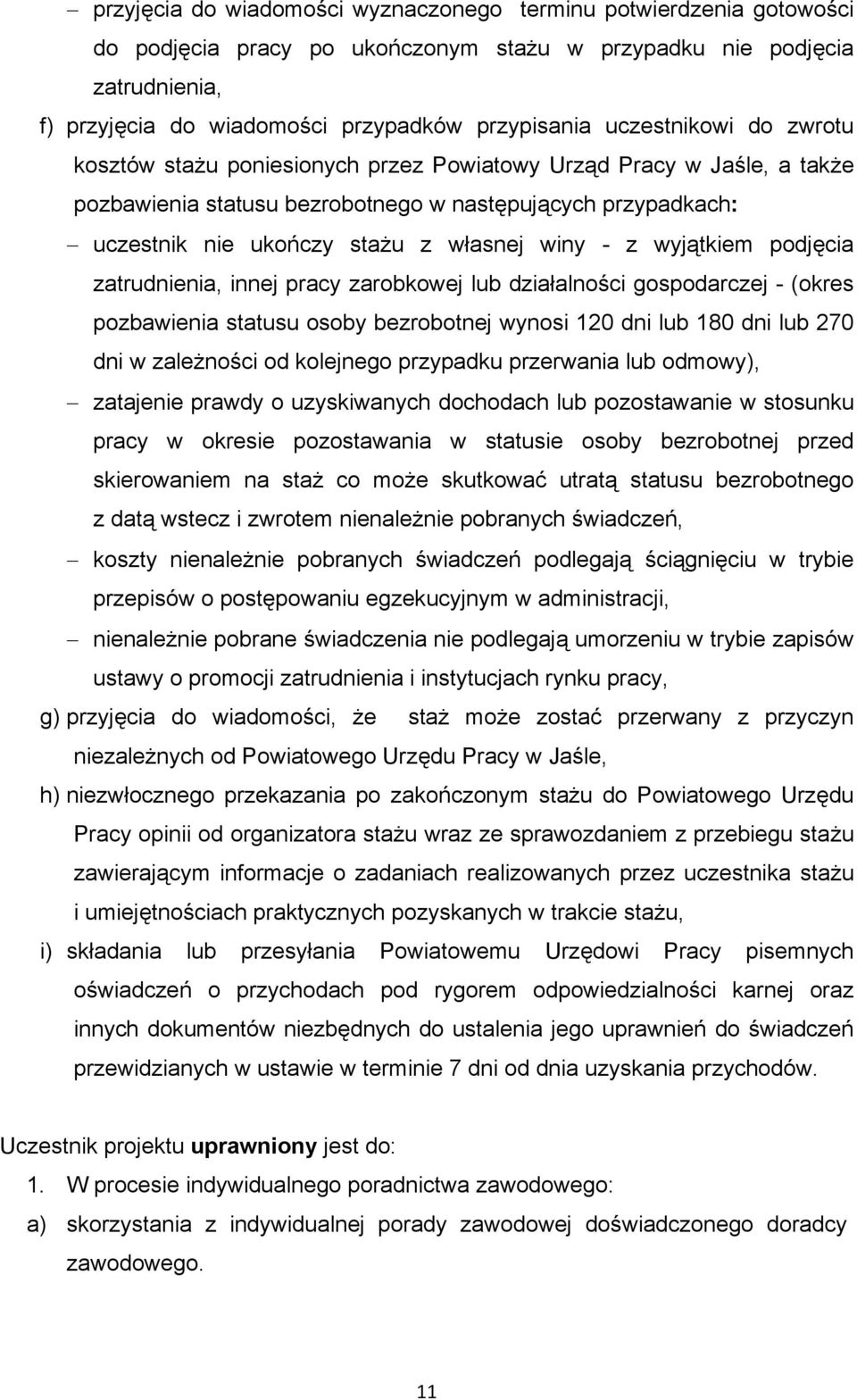 - z wyjątkiem podjęcia zatrudnienia, innej pracy zarobkowej lub działalności gospodarczej - (okres pozbawienia statusu osoby bezrobotnej wynosi 120 dni lub 180 dni lub 270 dni w zależności od