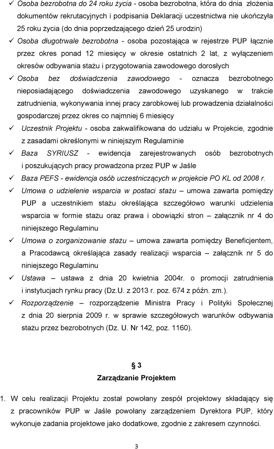 zawodowego dorosłych Osoba bez doświadczenia zawodowego - oznacza bezrobotnego nieposiadającego doświadczenia zawodowego uzyskanego w trakcie zatrudnienia, wykonywania innej pracy zarobkowej lub