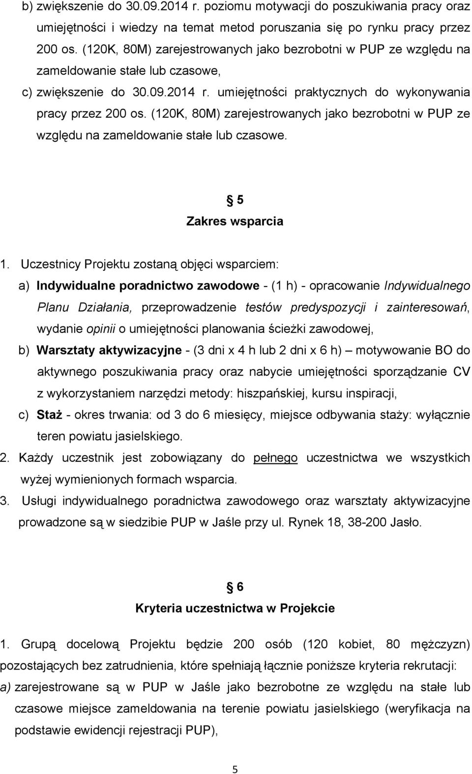 (120K, 80M) zarejestrowanych jako bezrobotni w PUP ze względu na zameldowanie stałe lub czasowe. 5 Zakres wsparcia 1.