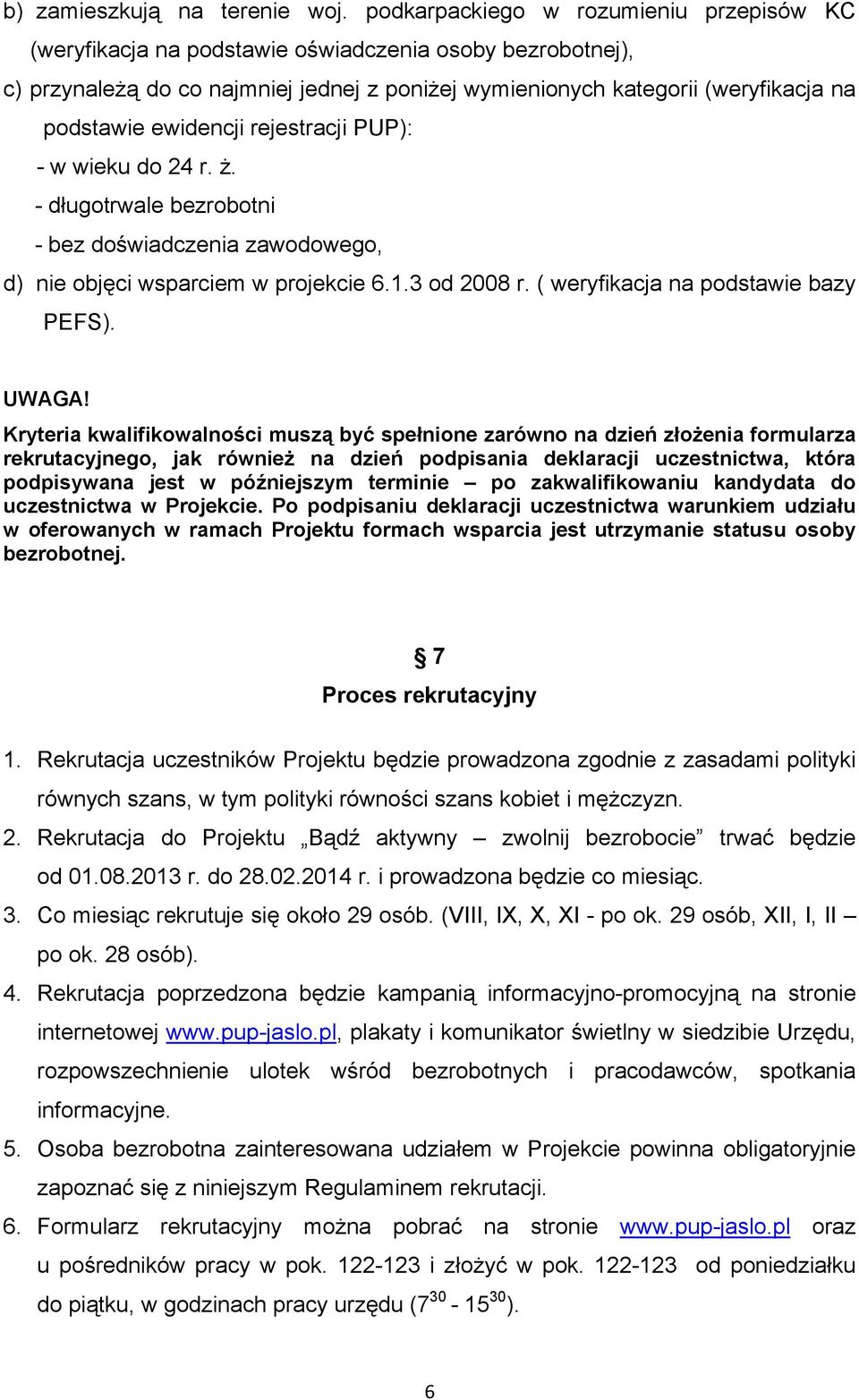 ewidencji rejestracji PUP): - w wieku do 24 r. ż. - długotrwale bezrobotni - bez doświadczenia zawodowego, d) nie objęci wsparciem w projekcie 6.1.3 od 2008 r. ( weryfikacja na podstawie bazy PEFS).