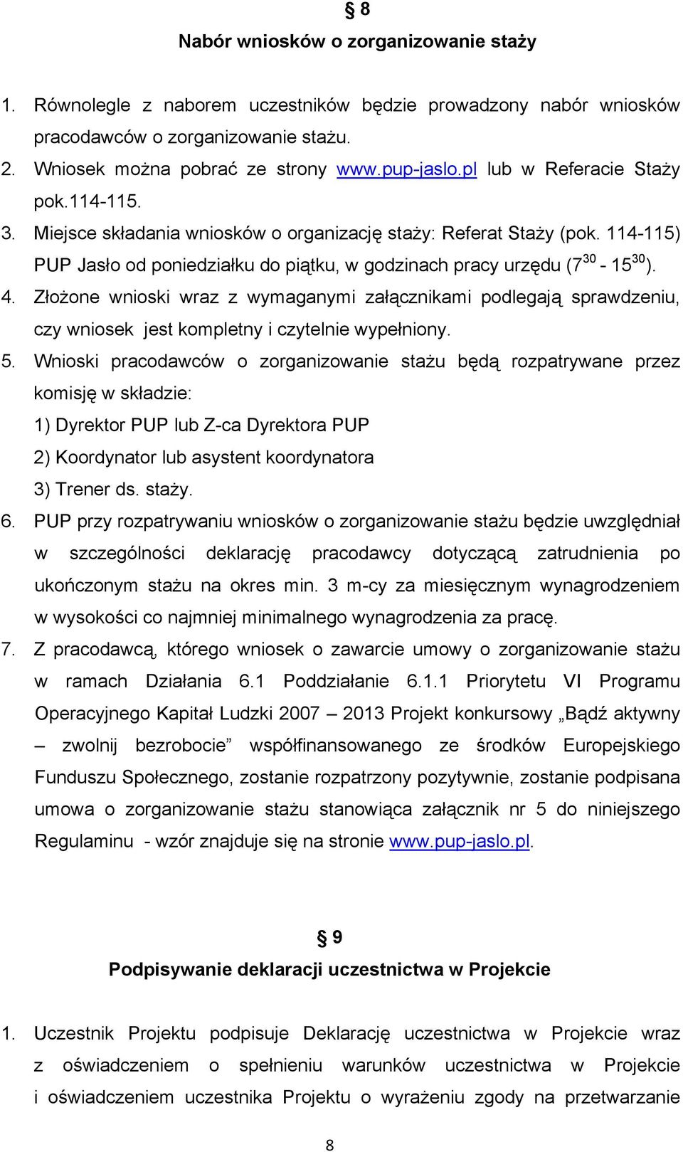 Złożone wnioski wraz z wymaganymi załącznikami podlegają sprawdzeniu, czy wniosek jest kompletny i czytelnie wypełniony. 5.