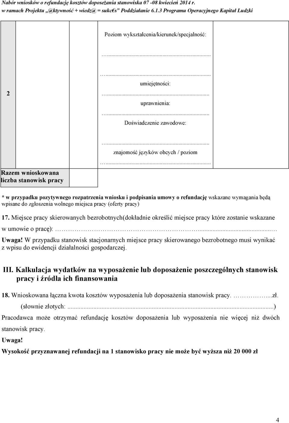 Miejsce pracy skierowanych bezrobotnych(dokładnie określić miejsce pracy które zostanie wskazane w umowie o pracę):... Uwaga!