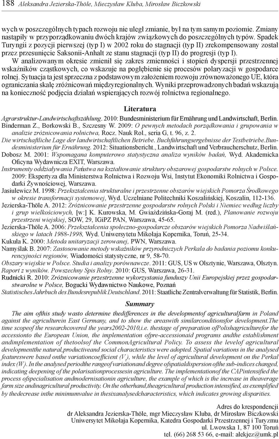 Spadek Turyngii z pozycji pierwszej (typ I) w 2002 roku do stagnacji (typ II) zrekompensowany został przez przesunięcie Saksonii-Anhalt ze stanu stagnacji (typ II) do progresji (typ I).