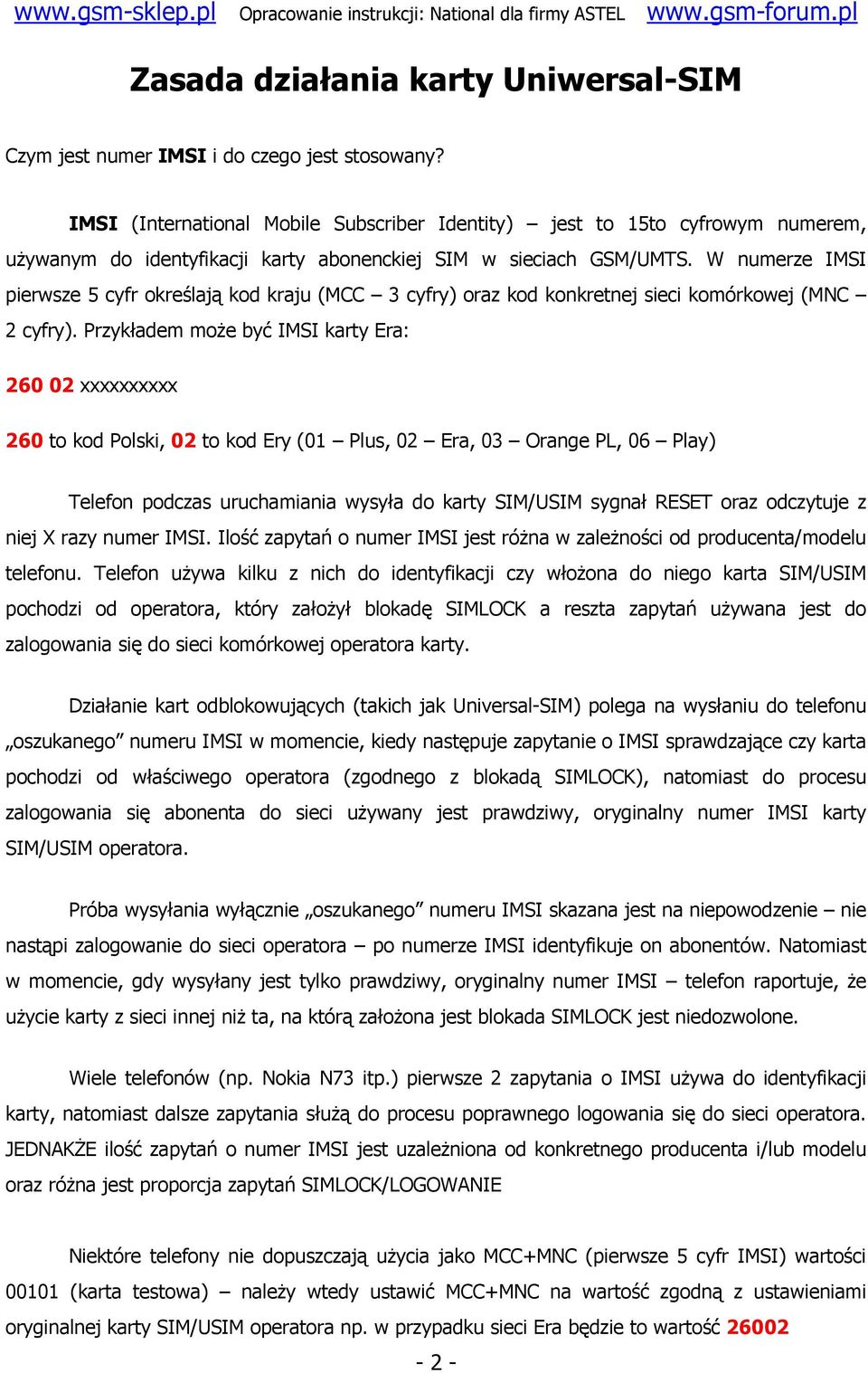 W numerze IMSI pierwsze 5 cyfr określają kod kraju (MCC 3 cyfry) oraz kod konkretnej sieci komórkowej (MNC 2 cyfry).