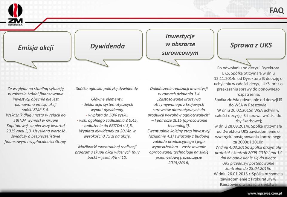 Spółka ogłosiła politykę dywidendy. Główne elementy: - deklaracja systematycznych wypłat dywidendy, - wypłata do 50% zysku, - wsk. ogólnego zadłużenia 0,45, - zadłużenie do EBITDA 3,5.