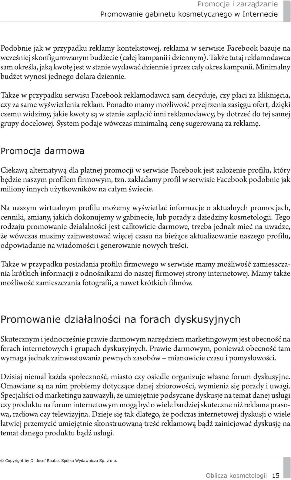 Także w przypadku serwisu Facebook reklamodawca sam decyduje, czy płaci za kliknięcia, czy za same wyświetlenia reklam.