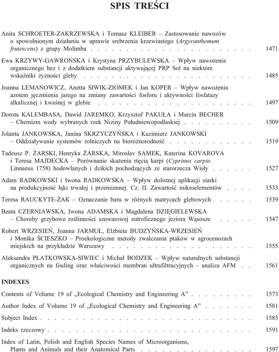 ....................... 1485 Joanna LEMANOWICZ, Anetta SIWIK-ZIOMEK i Jan KOPER Wp³yw nawo enia azotem jêczmienia jarego na zmiany zawartoœci fosforu i aktywnoœci fosfatazy alkalicznej i kwaœnej w glebie.