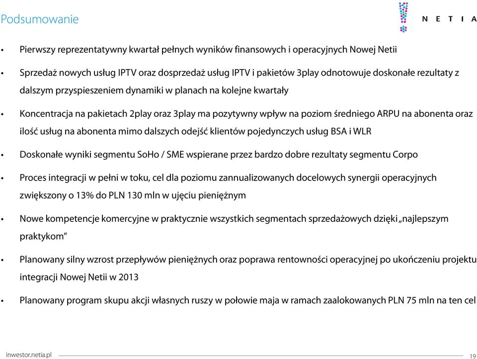 abonenta mimo dalszych odejść klientów pojedynczych usług BSA i WLR Doskonałe wyniki segmentu SoHo / SME wspierane przez bardzo dobre rezultaty segmentu Corpo Proces integracji w pełni w toku, cel