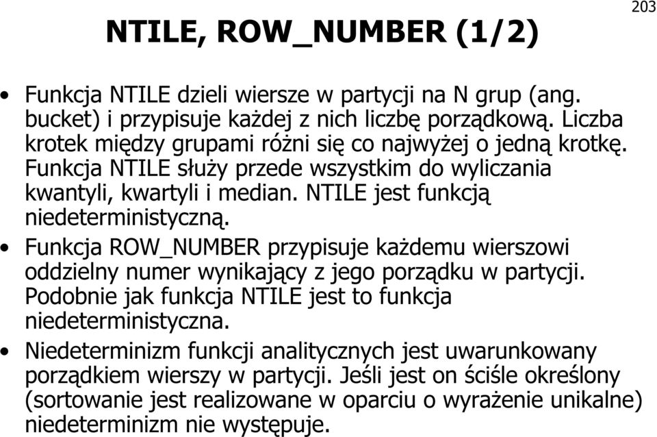 NTILE jest funkcją niedeterministyczną. Funkcja ROW_NUMBER przypisuje każdemu wierszowi oddzielny numer wynikający z jego porządku w partycji.