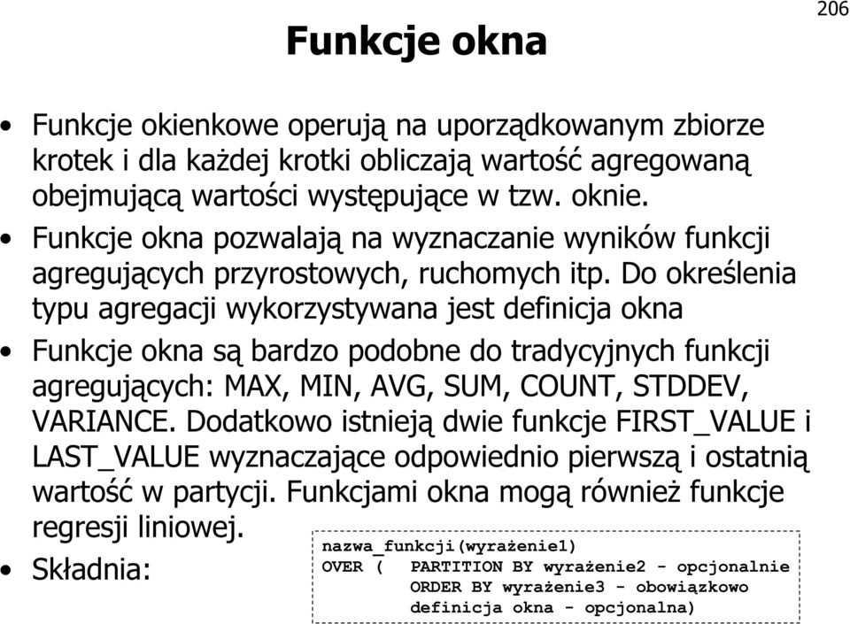 Do określenia typu agregacji wykorzystywana jest definicja okna Funkcje okna są bardzo podobne do tradycyjnych funkcji agregujących: MAX, MIN, AVG, SUM, COUNT, STDDEV, VARIANCE.