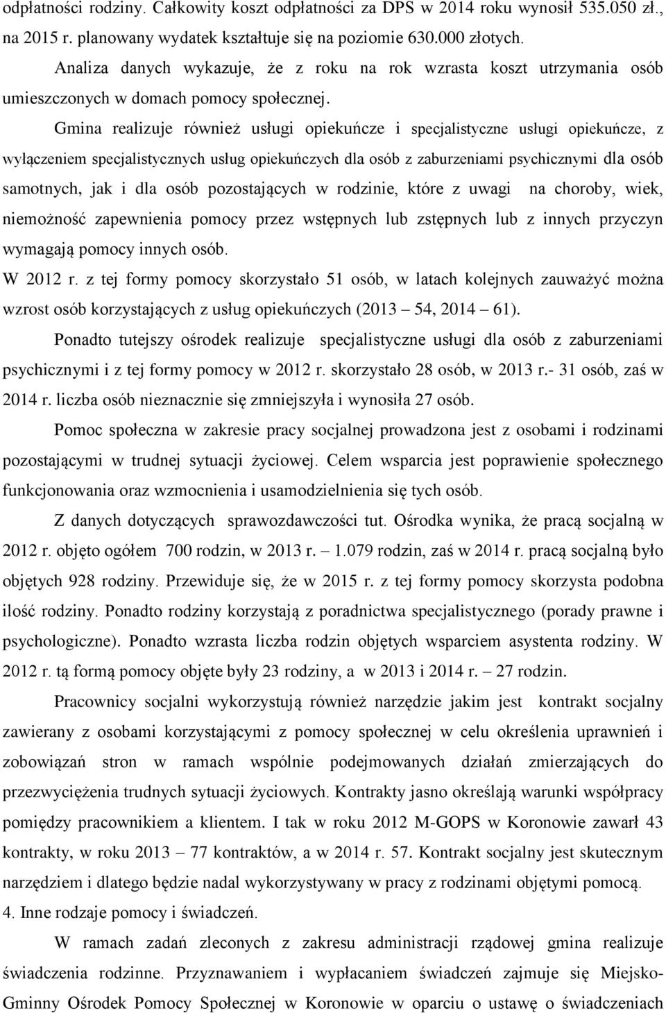 Gmina realizuje również usługi opiekuńcze i specjalistyczne usługi opiekuńcze, z wyłączeniem specjalistycznych usług opiekuńczych dla osób z zaburzeniami psychicznymi dla osób samotnych, jak i dla