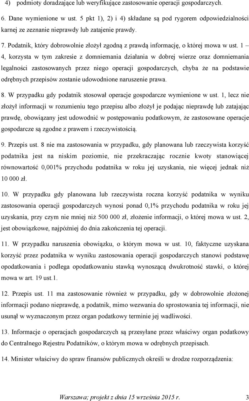 1 4, korzysta w tym zakresie z domniemania działania w dobrej wierze oraz domniemania legalności zastosowanych przez niego operacji gospodarczych, chyba że na podstawie odrębnych przepisów zostanie