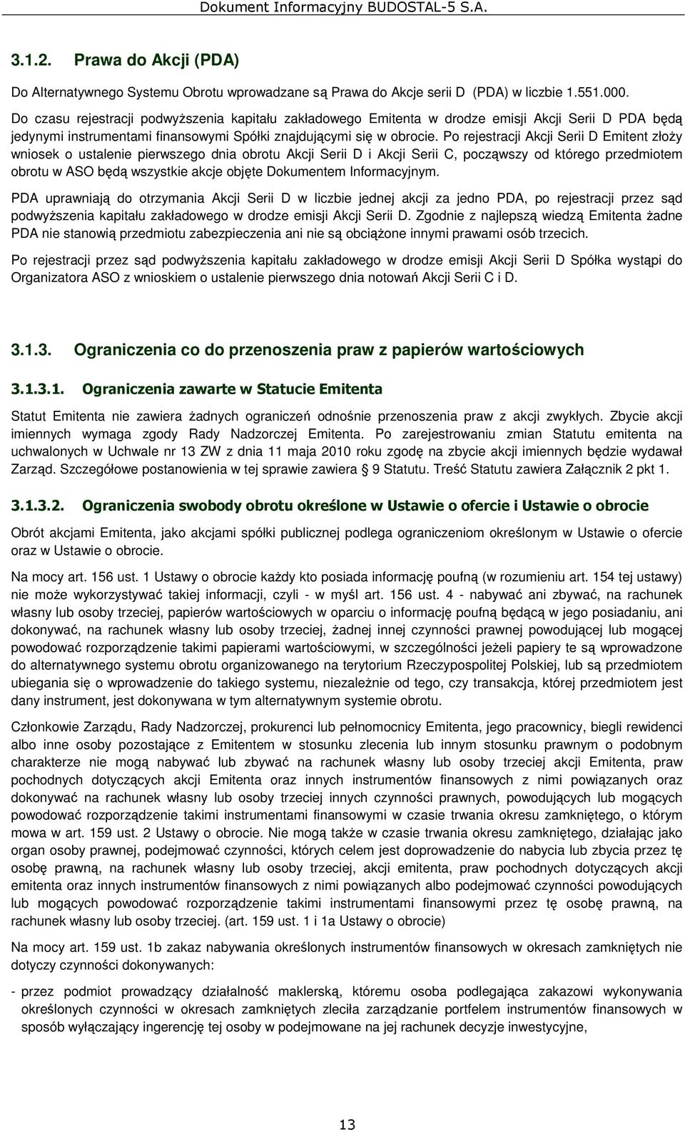 Po rejestracji Akcji Serii D Emitent złoŝy wniosek o ustalenie pierwszego dnia obrotu Akcji Serii D i Akcji Serii C, począwszy od którego przedmiotem obrotu w ASO będą wszystkie akcje objęte