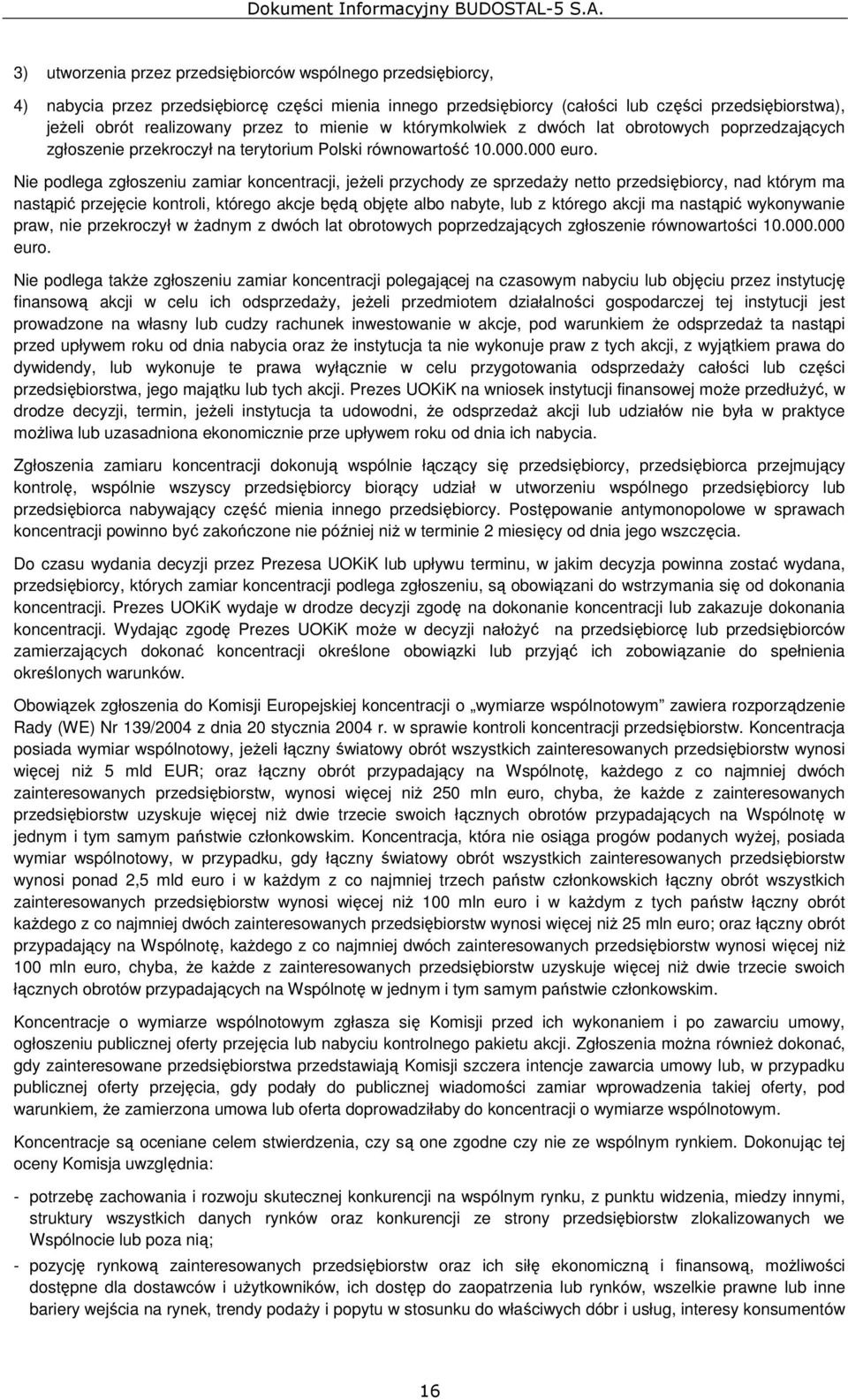 Nie podlega zgłoszeniu zamiar koncentracji, jeŝeli przychody ze sprzedaŝy netto przedsiębiorcy, nad którym ma nastąpić przejęcie kontroli, którego akcje będą objęte albo nabyte, lub z którego akcji